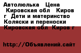 Автолюлька › Цена ­ 300 - Кировская обл., Киров г. Дети и материнство » Коляски и переноски   . Кировская обл.,Киров г.